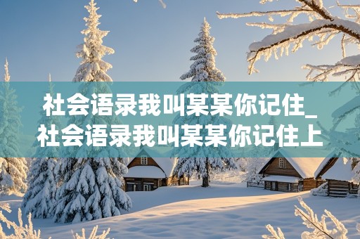 社会语录我叫某某你记住_社会语录我叫某某你记住上一句