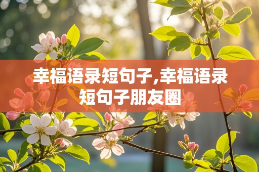 幸福语录短句子,幸福语录短句子朋友圈