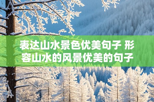 表达山水景色优美句子 形容山水的风景优美的句子