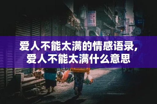 爱人不能太满的情感语录,爱人不能太满什么意思