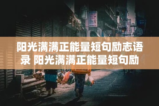 阳光满满正能量短句励志语录 阳光满满正能量短句励志语录图片