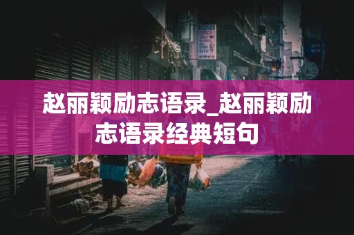 赵丽颖励志语录_赵丽颖励志语录经典短句