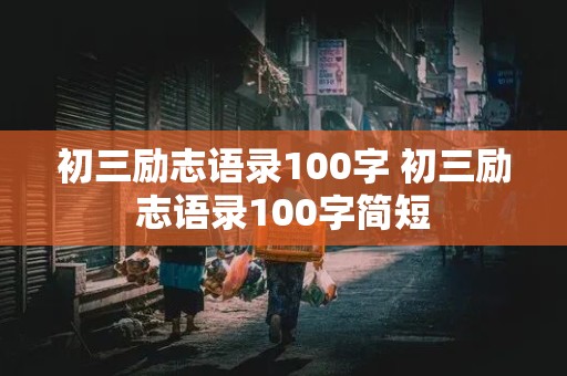 初三励志语录100字 初三励志语录100字简短