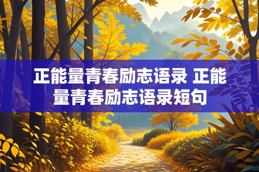 正能量青春励志语录 正能量青春励志语录短句