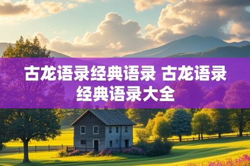 古龙语录经典语录 古龙语录经典语录大全