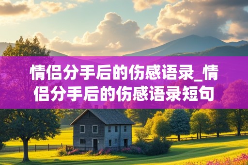 情侣分手后的伤感语录_情侣分手后的伤感语录短句