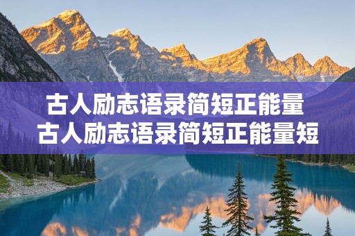 古人励志语录简短正能量 古人励志语录简短正能量短句