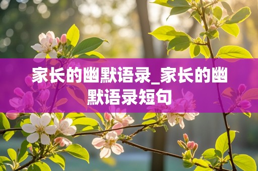 家长的幽默语录_家长的幽默语录短句