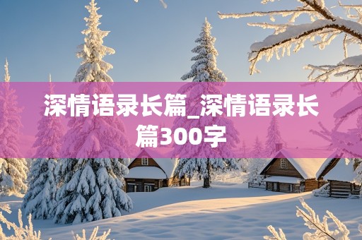 深情语录长篇_深情语录长篇300字