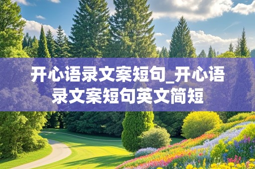 开心语录文案短句_开心语录文案短句英文简短