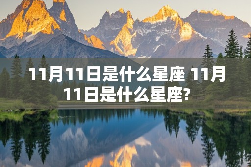 11月11日是什么星座 11月11日是什么星座?