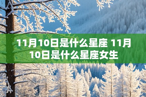 11月10日是什么星座 11月10日是什么星座女生