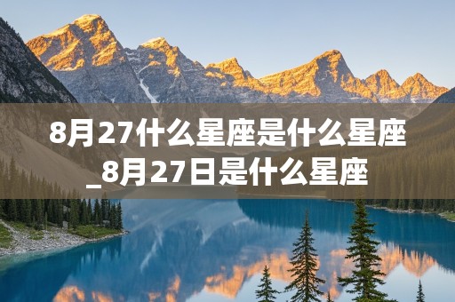 8月27什么星座是什么星座_8月27日是什么星座