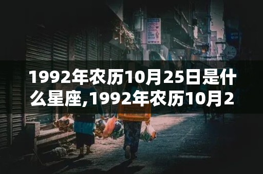 1992年农历10月25日是什么星座,1992年农历10月25日是阳历多少号