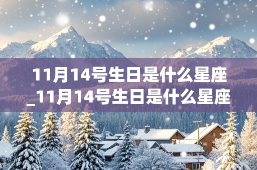 11月14号生日是什么星座_11月14号生日是什么星座的人