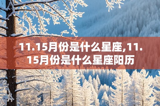 11.15月份是什么星座,11.15月份是什么星座阳历