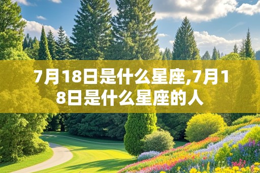 7月18日是什么星座,7月18日是什么星座的人