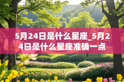 5月24日是什么星座_5月24日是什么星座准确一点