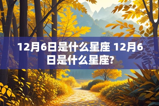 12月6日是什么星座 12月6日是什么星座?