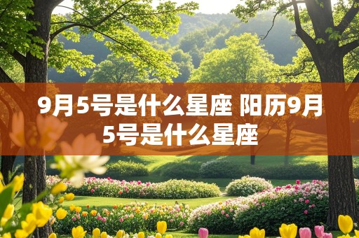 9月5号是什么星座 阳历9月5号是什么星座