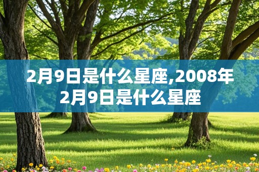 2月9日是什么星座,2008年2月9日是什么星座