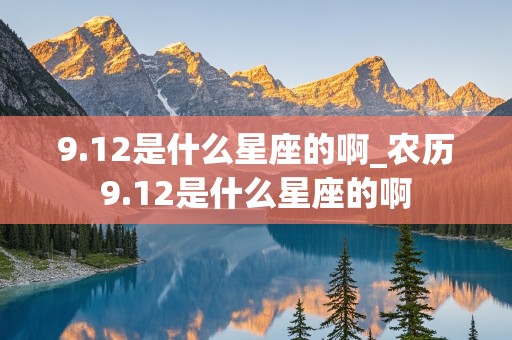 9.12是什么星座的啊_农历9.12是什么星座的啊