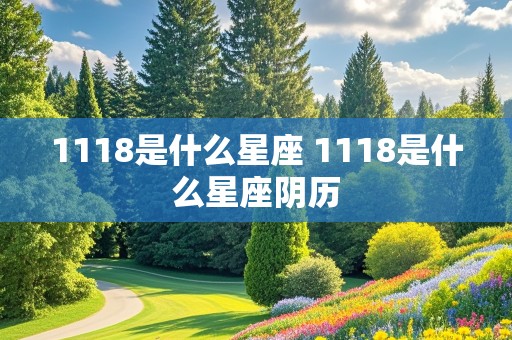 1118是什么星座 1118是什么星座阴历