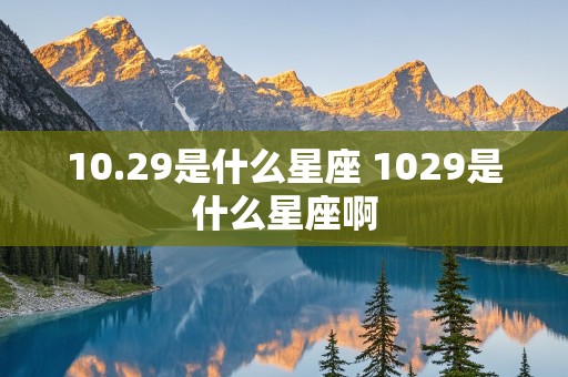 10.29是什么星座 1029是什么星座啊