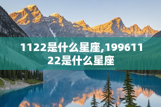 1122是什么星座,19961122是什么星座