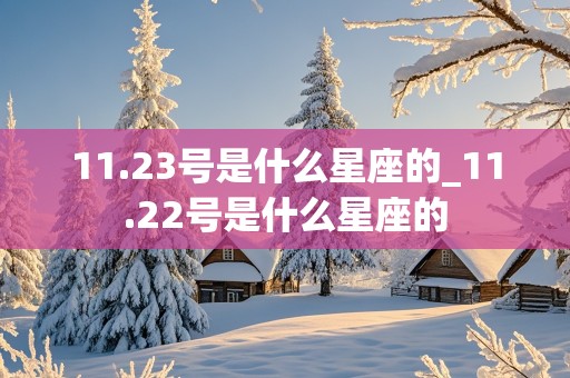 11.23号是什么星座的_11.22号是什么星座的