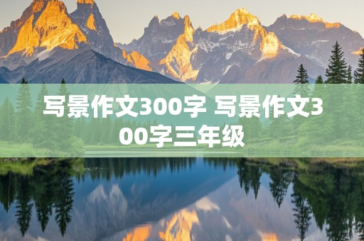 写景作文300字 写景作文300字三年级