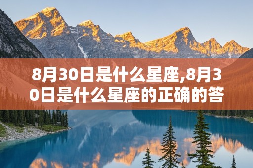 8月30日是什么星座,8月30日是什么星座的正确的答案