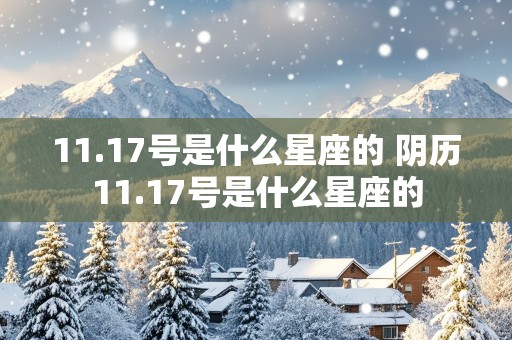 11.17号是什么星座的 阴历11.17号是什么星座的