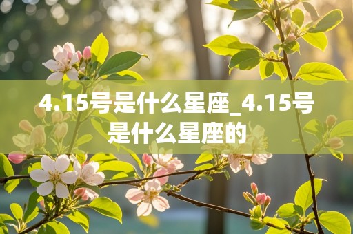 4.15号是什么星座_4.15号是什么星座的