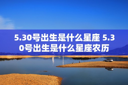 5.30号出生是什么星座 5.30号出生是什么星座农历