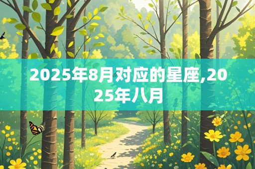 2025年8月对应的星座,2025年八月