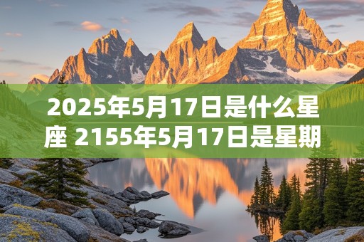 2025年5月17日是什么星座 2155年5月17日是星期几