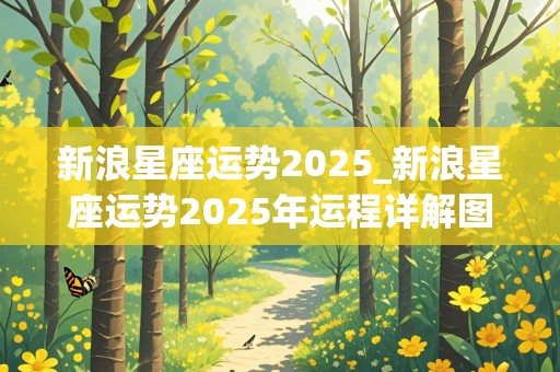 新浪星座运势2025_新浪星座运势2025年运程详解图