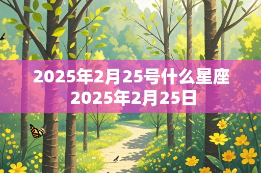 2025年2月25号什么星座 2025年2月25日