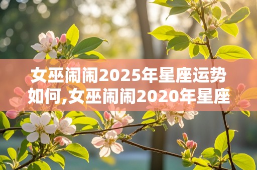 女巫闹闹2025年星座运势如何,女巫闹闹2020年星座运势完整版