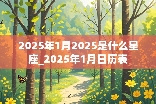 2025年1月2025是什么星座_2025年1月日历表