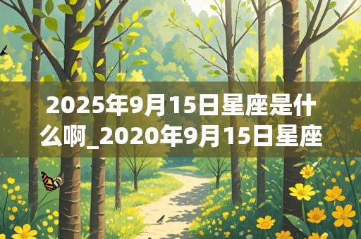 2025年9月15日星座是什么啊_2020年9月15日星座