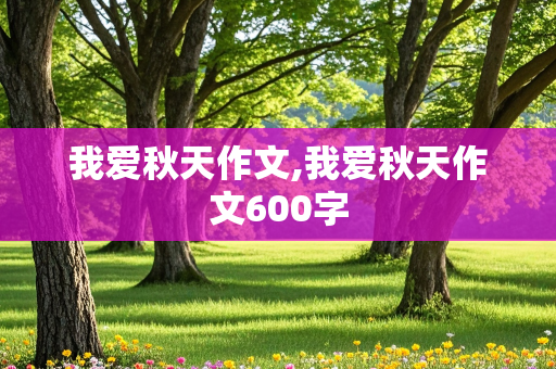 我爱秋天作文,我爱秋天作文600字