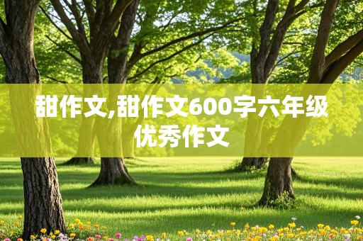 甜作文,甜作文600字六年级优秀作文