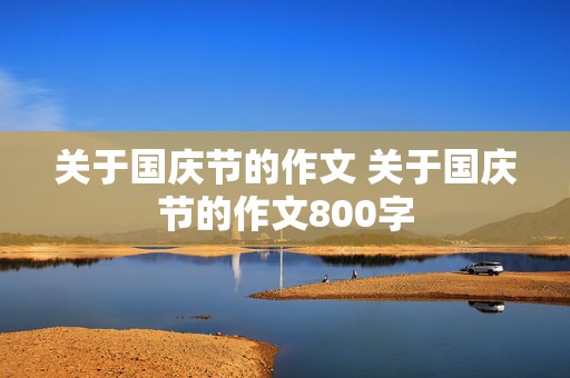 关于国庆节的作文 关于国庆节的作文800字