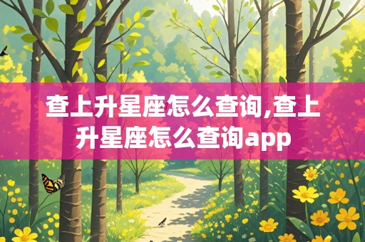 查上升星座怎么查询,查上升星座怎么查询app