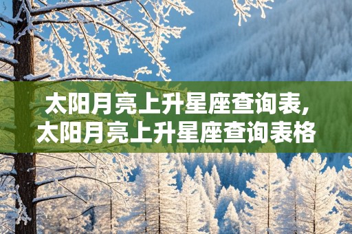 太阳月亮上升星座查询表,太阳月亮上升星座查询表格