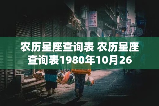 农历星座查询表 农历星座查询表1980年10月26