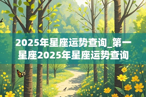 2025年星座运势查询_第一星座2025年星座运势查询