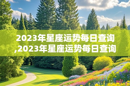 2023年星座运势每日查询,2023年星座运势每日查询